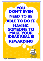 You don't even need to be able to do it. Having someone to make your ideas real is rewarding